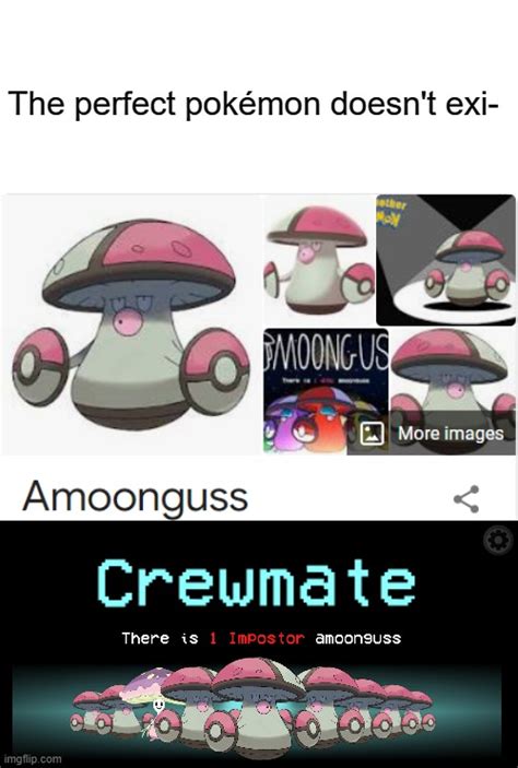 Amoonguss meme - The Amoonguss meme was primarily fueled by Pokemon 591’s name and camouflage abilities. Another factor that leads to being labeled an imposter is that Amoonguss is primarily used by Team Rocket, the notorious villains in the Pokemon anime series. 